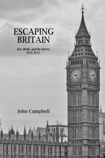 Cover for John Campbell · Escaping Britain: Eat, Drink, and Be Merry. Eccl. 8:15 (Taschenbuch) (2014)