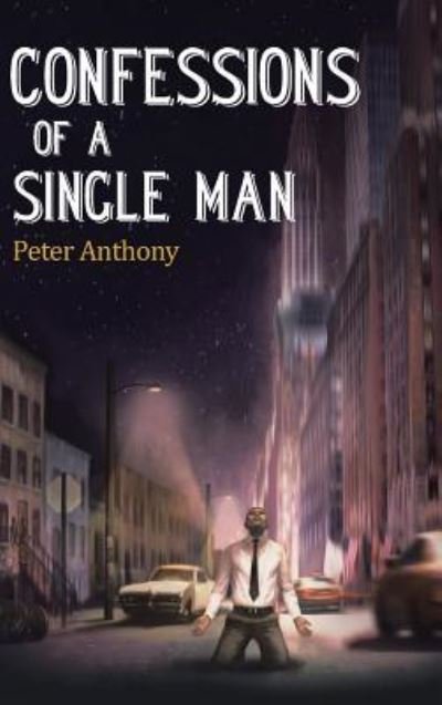 Confessions of a Single Man - Peter Anthony - Böcker - Authorhouse - 9781504982887 - 4 mars 2016