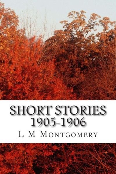Cover for L M Montgomery · Short Stories 1905-1906: (L M Montgomery Classics Collection) (Taschenbuch) (2014)