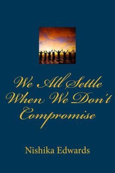 Cover for Nishika T Edwards · We All Settle when We Don't Compromise (Paperback Book) (2015)