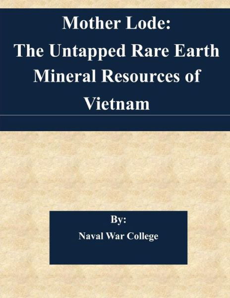 Cover for Naval War College · Mother Lode: the Untapped Rare Earth Mineral Resources of Vietnam (Paperback Book) (2015)