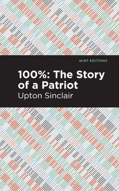 100%: The Story of a Patriot - Mint Editions - Upton Sinclair - Books - Graphic Arts Books - 9781513269887 - June 24, 2021
