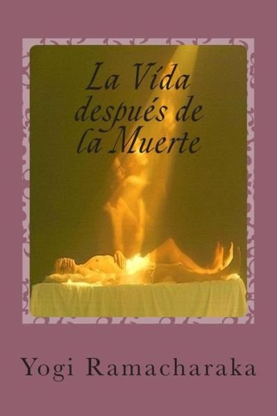 Cover for Yogi Ramacharaka · La Vida Despues De La Muerte: Clasico Del Psiquismo (Taschenbuch) (2015)