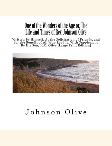 Cover for Rev Johnson Olive · One of the Wonders of the Age Or, the Life and Times of Rev. Johnson Olive: Written by Himself, at the Solicitation of Friends, and for the Benefit of (Paperback Book) (2015)