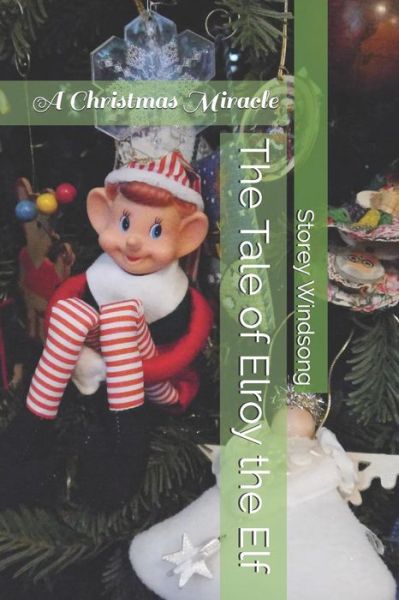 The Tale of Elroy the Elf - Storey Windsong - Książki - Createspace Independent Publishing Platf - 9781519382887 - 23 października 2018