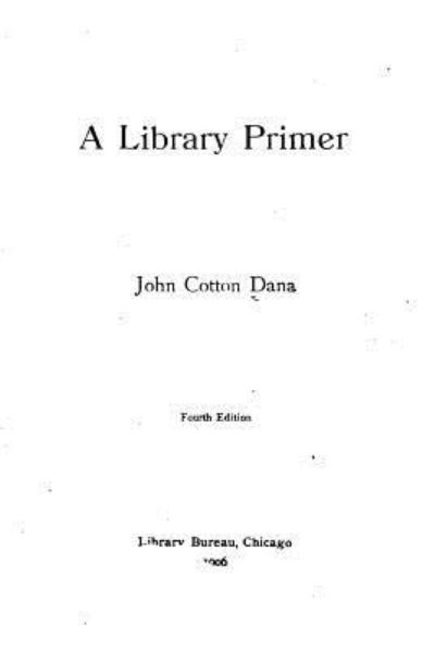 A library primer - John Cotton Dana - Böcker - Createspace Independent Publishing Platf - 9781519775887 - 9 december 2015