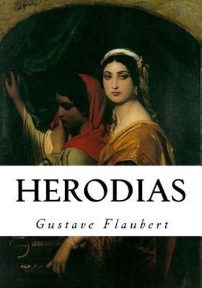 Herodias - Gustave Flaubert - Books - Createspace Independent Publishing Platf - 9781534848887 - June 23, 2016