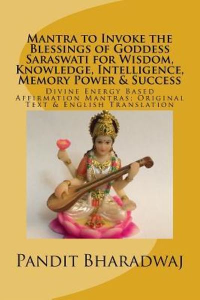 Cover for Pandit Bharadwaj · Mantra to Invoke the Blessings of Goddess Saraswati for Wisdom, Knowledge, Intelligence, Memory Power &amp; Success (Paperback Bog) (2016)