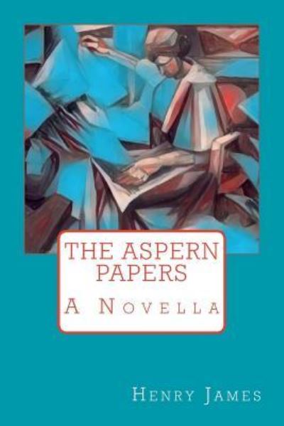 The Aspern Papers - Henry James - Książki - Createspace Independent Publishing Platf - 9781547268887 - 8 czerwca 2017