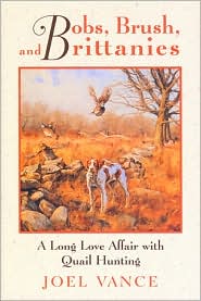 Bobs, Brush and Brittanies: Long Love Affair with Quail Hunting - Joel Vance - Books - Rowman & Littlefield - 9781558215887 - June 1, 1997