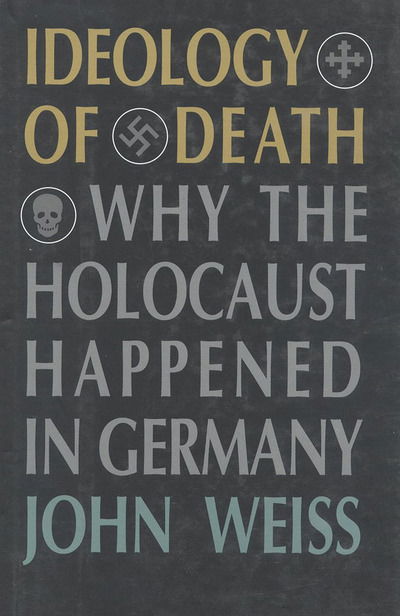 Cover for John Weiss · Ideology of Death: Why the Holocaust Happened in Germany (Hardcover Book) (1995)