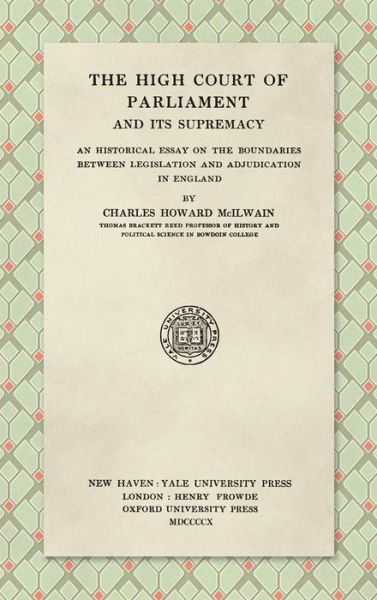 Cover for Charles Howard McIlwain · The High Court of Parliament and Its Supremacy (1910): An Historical Essay on the Boundaries Between Legislation and Adjudication in England (Hardcover Book) (2019)