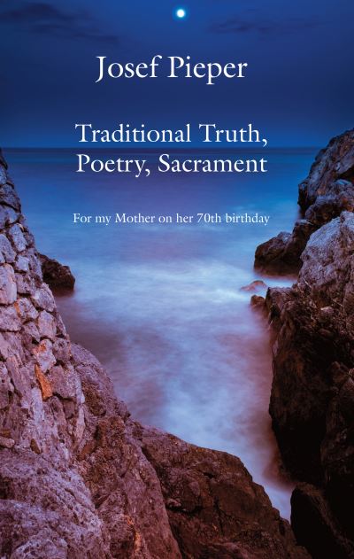 Cover for Josef Pieper · Traditional Truth, Poetry, Sacrament – For My Mother, on Her 70th Birthday (Paperback Book) (2019)