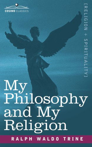 My Philosophy and My Religion - Ralph Waldo Trine - Books - Cosimo Classics - 9781596059887 - October 1, 2006