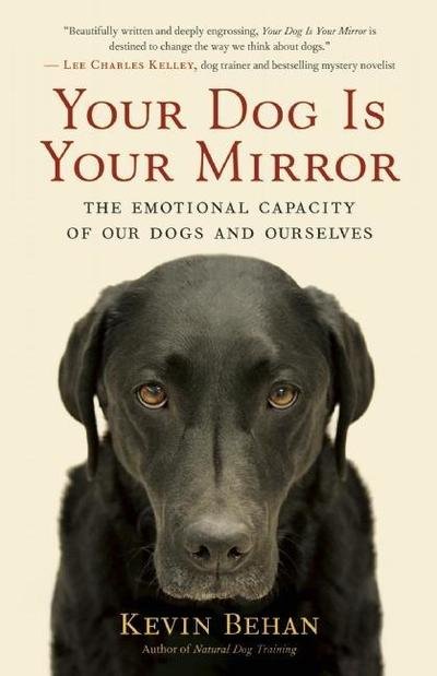 Cover for Kevin Behan · Your Dog is Your Mirror: The Emotional Capacity of Our Dogs and Ourselves (Taschenbuch) (2012)
