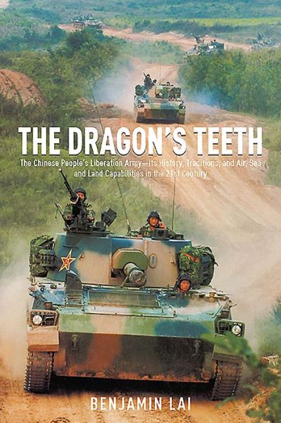 Cover for Benjamin Lai · The Dragon's Teeth: The Chinese People's Liberation Army - its History, Traditions, and Air Sea and Land Capability in the 21st Century (Hardcover Book) (2016)