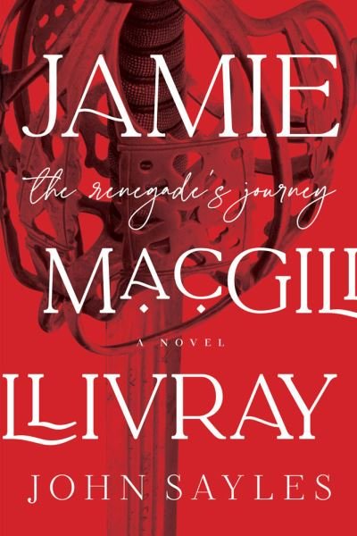 Cover for John Sayles · Jamie Macgillivray: A Renegade's Journey (Gebundenes Buch) (2023)