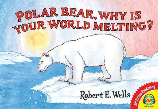 Cover for Robert E. Wells · Polar Bear, Why is Your World Melting? (Av2 Fiction Readalong) (Hardcover Book) (2013)