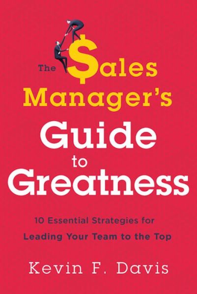 Cover for Kevin F. Davis · The Sales Manager's Guide to Greatness: Ten Essential Strategies for Leading Your Team to the Top (Hardcover Book) (2017)