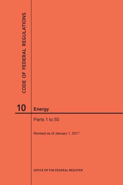 Cover for Nara · Code of Federal Regulations Title 10, Energy, Parts 1-50, 2017 (Paperback Book) (2017)