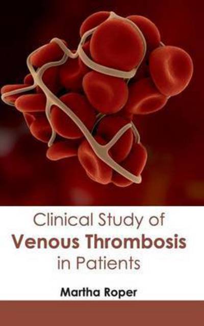 Cover for Martha Roper · Clinical Study of Venous Thrombosis in Patients (Hardcover Book) (2015)