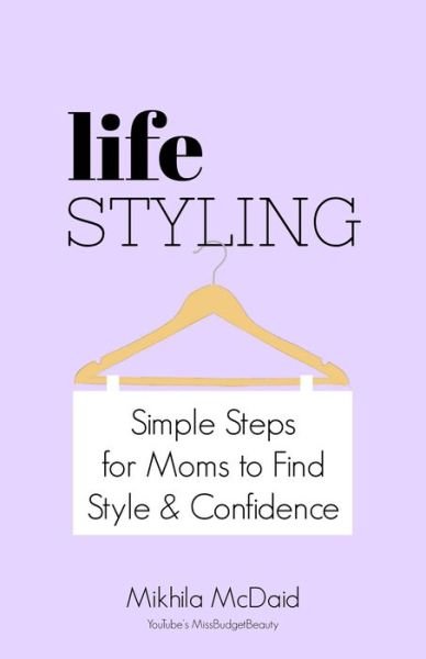 Cover for Mikhila Mcdaid · Life Styling: Simple Steps for Mums to Find  Style &amp; Confidence (Gift for Mom, Parisian Chic, Italian Style Fashion Beauty) (Paperback Book) (2019)