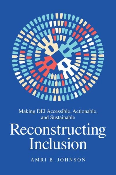 Cover for Amri B. Johnson · Reconstructing Inclusion: Making DEI Accessible, Actionable, and Sustainable (Inbunden Bok) (2022)