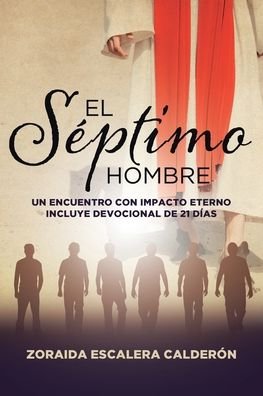 Cover for Zoraida Escalera Calderon · El Septimo Hombre: Un Encuentro Con Impacto Eterno Incluye Devocional de 21 Dias (Paperback Book) (2020)