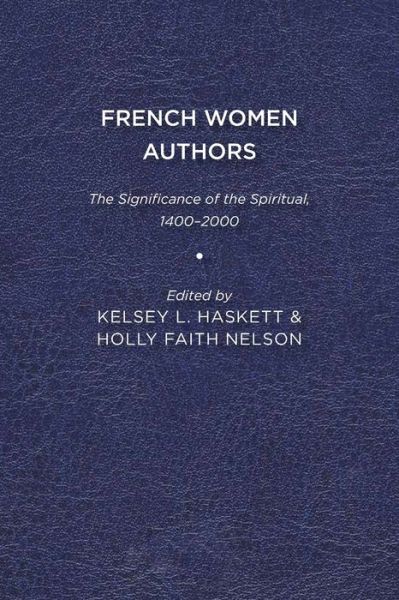 Cover for Kelsey Haskett · French Women Authors: The Significance of the Spiritual, 1400–2000 (Paperback Book) (2012)
