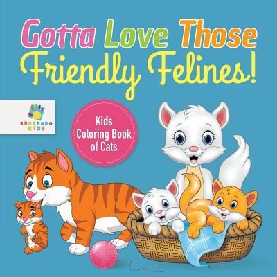 Cover for Educando Kids · Gotta Love Those Friendly Felines! Kids Coloring Book of Cats (Paperback Book) (2019)