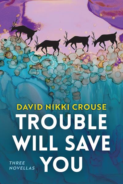 Cover for David Nikki Crouse · Trouble Will Save You: Three Novellas - The Alaska Literary Series (Hardcover Book) (2023)