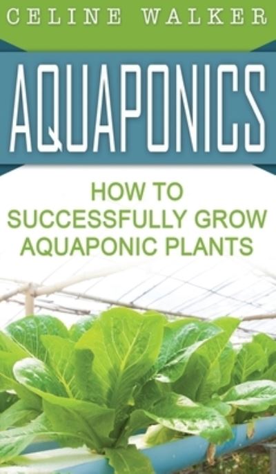 Cover for Celine Walker · Aquaponics: How to Successfully Grow Aquaponic Plants (Hardcover Book) (2020)