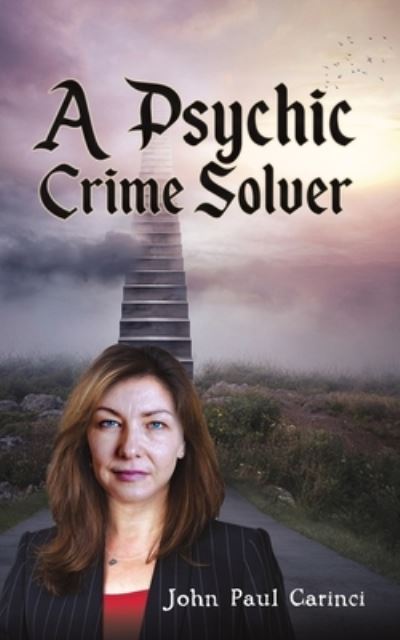 Psychic Crime Solver - John Paul Carinci - Books - AUSTIN MACAULEY PUBLISHERS USA - 9781647500887 - November 30, 2021