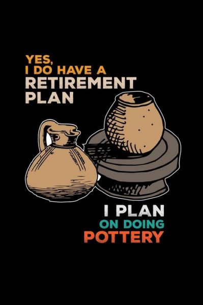 Retirement plan pottery - Pottery Notebooks - Książki - Independently Published - 9781673295887 - 8 grudnia 2019