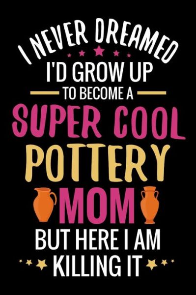 Cover for Pottery Project Book · I never dreamed I'd grow up to become a Super Cool Pottery Mom (Paperback Book) (2019)