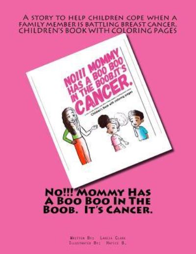 Cover for Lakeia Clark · No!!! Mommy Has A Boo Boo In The Boob. It's Cancer. (Paperback Book) (2018)