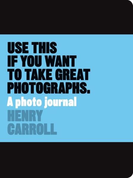 Use This if You Want to Take Great Photographs: A Photo Journal - Henry Carroll - Autre - Orion Publishing Co - 9781780678887 - 20 juillet 2016