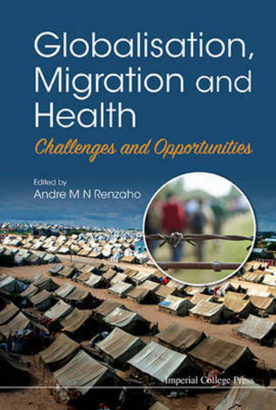 Globalisation, Migration And Health: Challenges And Opportunities - Andre M.n. Renzaho - Bøger - Imperial College Press - 9781783268887 - 9. marts 2016
