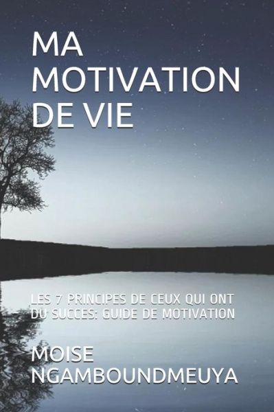 Ma Motivation de Vie - Moise Ngamboundmeuya - Livros - Independently Published - 9781790789887 - 5 de dezembro de 2018