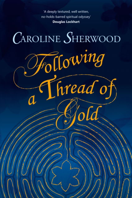 Cover for Caroline Sherwood · Following a Thread of Gold: The 'deeply textured, well written, no-holds-barred' account of a spiritual journey (Paperback Book) (2022)