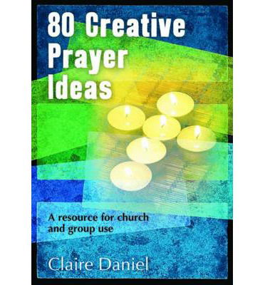 Cover for Claire Daniel · 80 Creative Prayer Ideas: A resource for church and group use (Pocketbok) (2014)