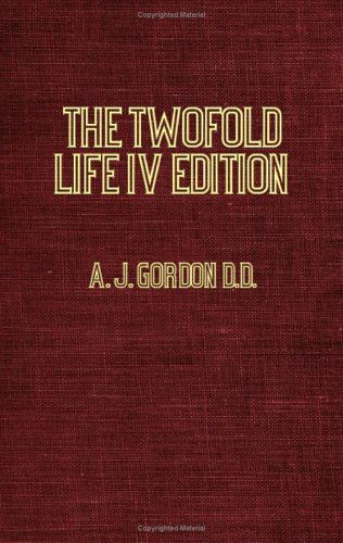The Twofold Life or Christ's Work for Us and Christ's Work in Us - A. J. Gordon - Books - Obscure Press - 9781846644887 - May 24, 2006