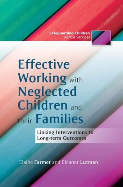 Cover for Elaine Farmer · Effective Working with Neglected Children and their Families: Linking Interventions to Long-term Outcomes - Safeguarding Children Across Services (Paperback Book) (2012)