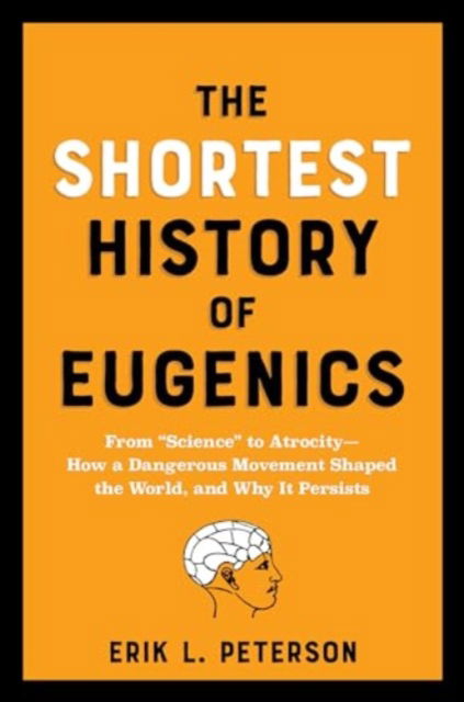 Cover for Erik Peterson · The Shortest History of Eugenics: From &quot;Science&quot; to Atrocity - How a Dangerous Movement Shaped the World, and Why It Persists (Paperback Book) (2024)