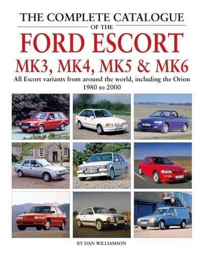 Cover for Dan Williamson · The Complete Catalogue of the Ford Escort Mk 3, Mk 4, Mk 5 &amp; Mk 6: All Escort variants from around the world, including the Orion, 1980 to 2000 (Hardcover Book) (2020)