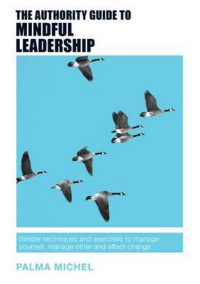 Cover for Palma Michel · The Authority Guide to Mindful Leadership: Simple techniques and exercises to manage yourself, manage others and effect change (Paperback Bog) (2017)