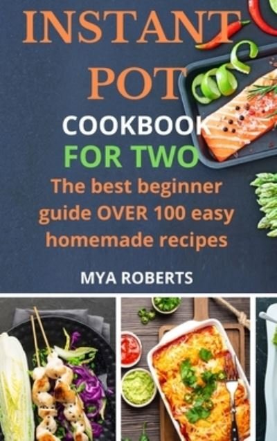 Cover for Mya Roberts · Instant Pot Cookbook for Two: The best beginner guide OVER 100 easy homemade recipes (Hardcover bog) (2021)