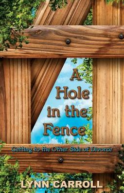 Cover for Lynn Carroll · A Hole in the Fence: Getting to the Other Side of Divorce (Paperback Book) (2014)