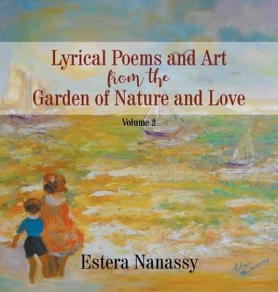 Cover for Estera Nanassy · Lyrical Poems and Art from the Garden of Nature and Love (Hardcover Book) (2019)