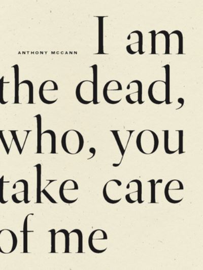 I Am The Dead, Who, You Take Care of Me - Anthony McCann - Books - Wave Books - 9781950268887 - December 21, 2023
